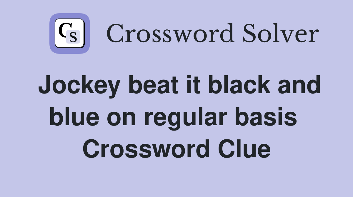 Jockey beat it black and blue on regular basis  Crossword Clue