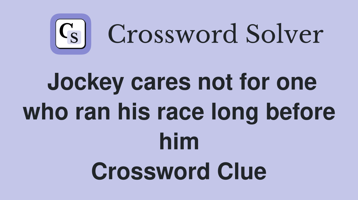 Jockey cares not for one who ran his race long before him Crossword Clue