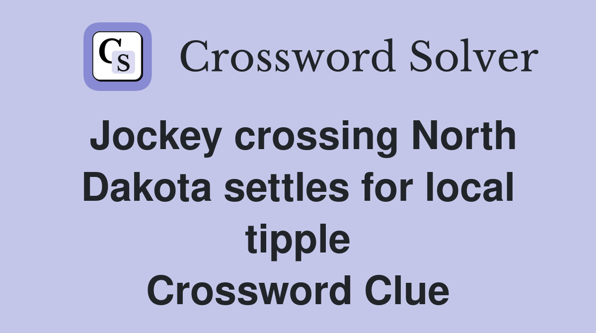 Jockey crossing North Dakota settles for local tipple Crossword Clue