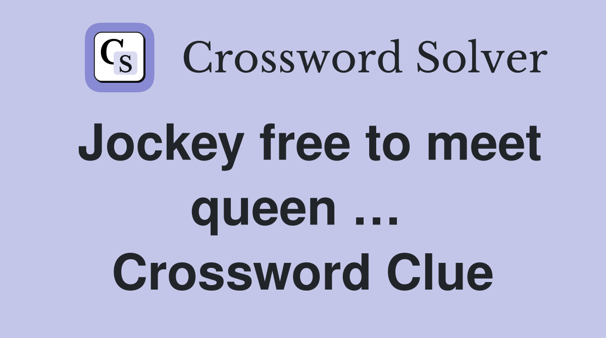 Jockey free to meet queen …  Crossword Clue