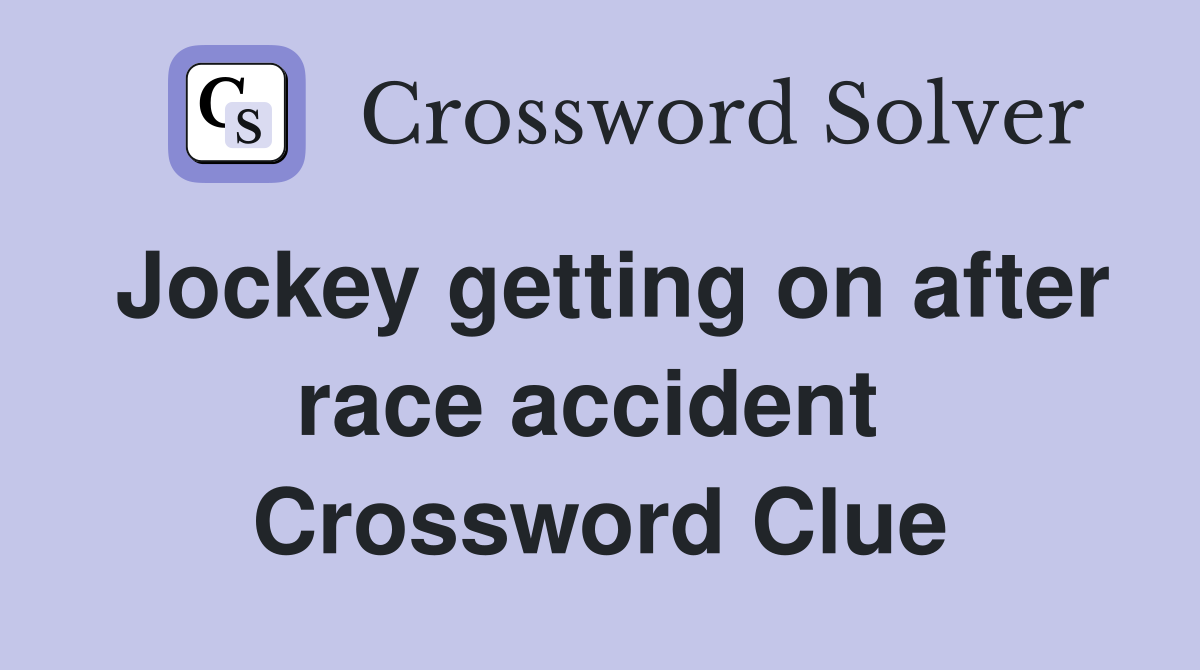 Jockey getting on after race accident  Crossword Clue