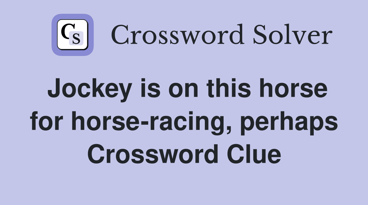 Jockey is on this horse for horse-racing, perhaps Crossword Clue