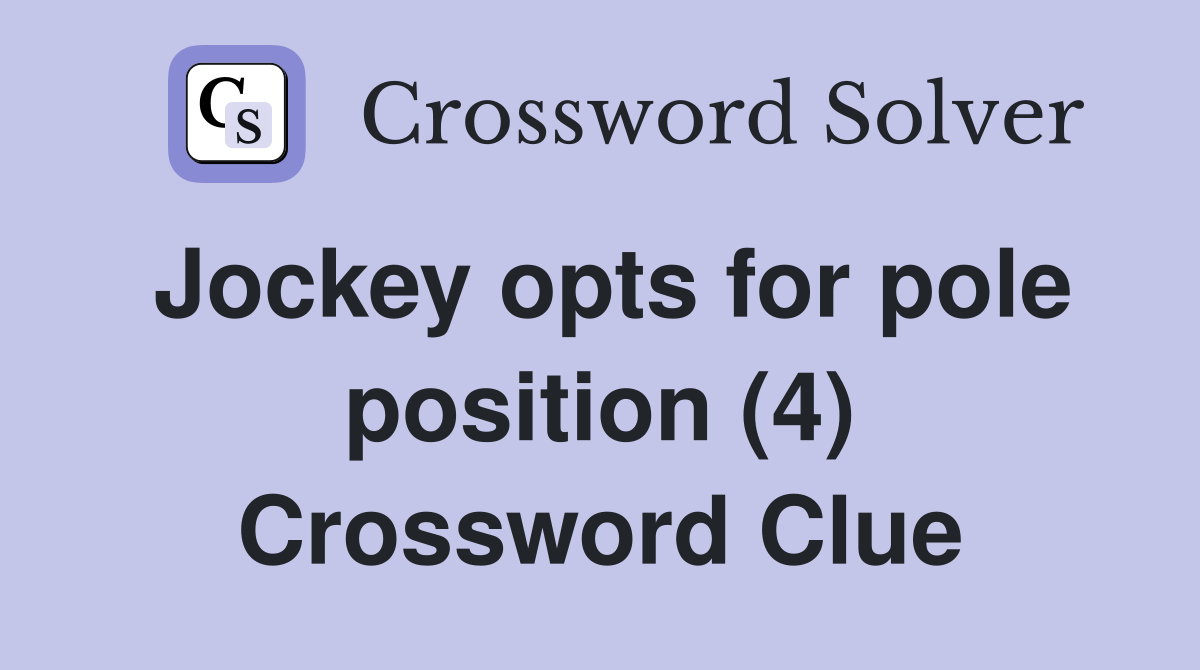 Jockey opts for pole position (4) Crossword Clue