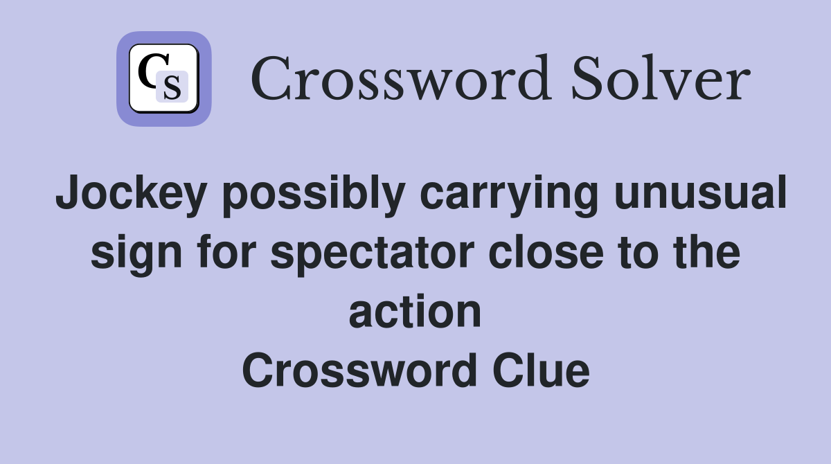 Jockey possibly carrying unusual sign for spectator close to the action Crossword Clue