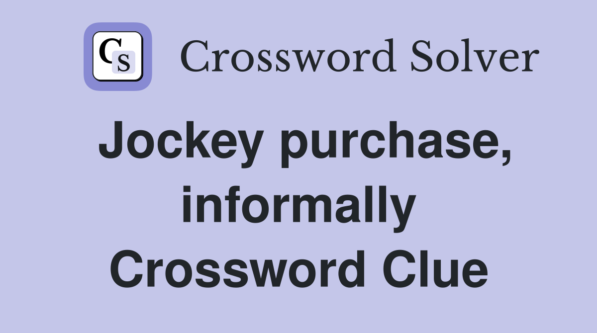 Jockey purchase, informally Crossword Clue