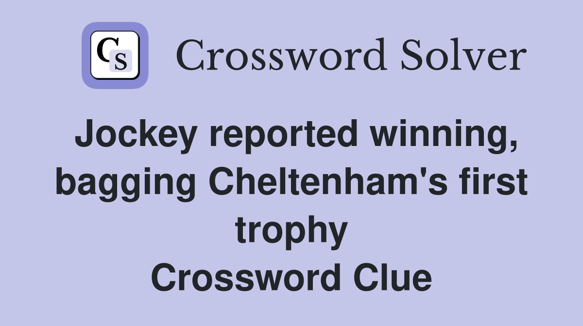 Jockey reported winning, bagging Cheltenham's first trophy Crossword Clue