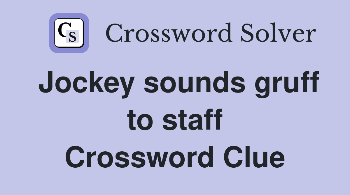 Jockey sounds gruff to staff Crossword Clue