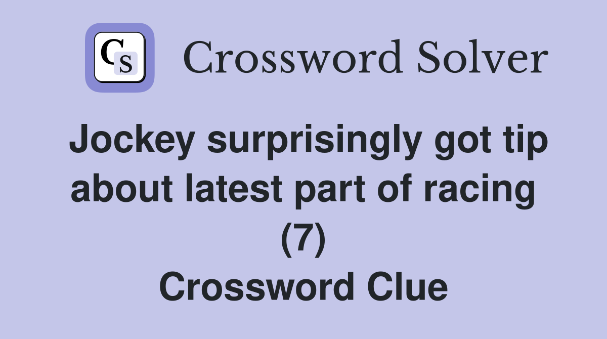 Jockey surprisingly got tip about latest part of racing (7) Crossword Clue