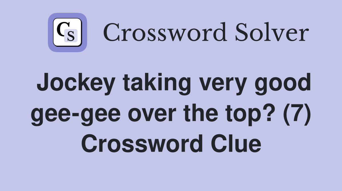 Jockey taking very good gee-gee over the top? (7) Crossword Clue