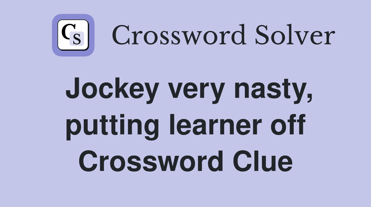 Jockey very nasty, putting learner off Crossword Clue