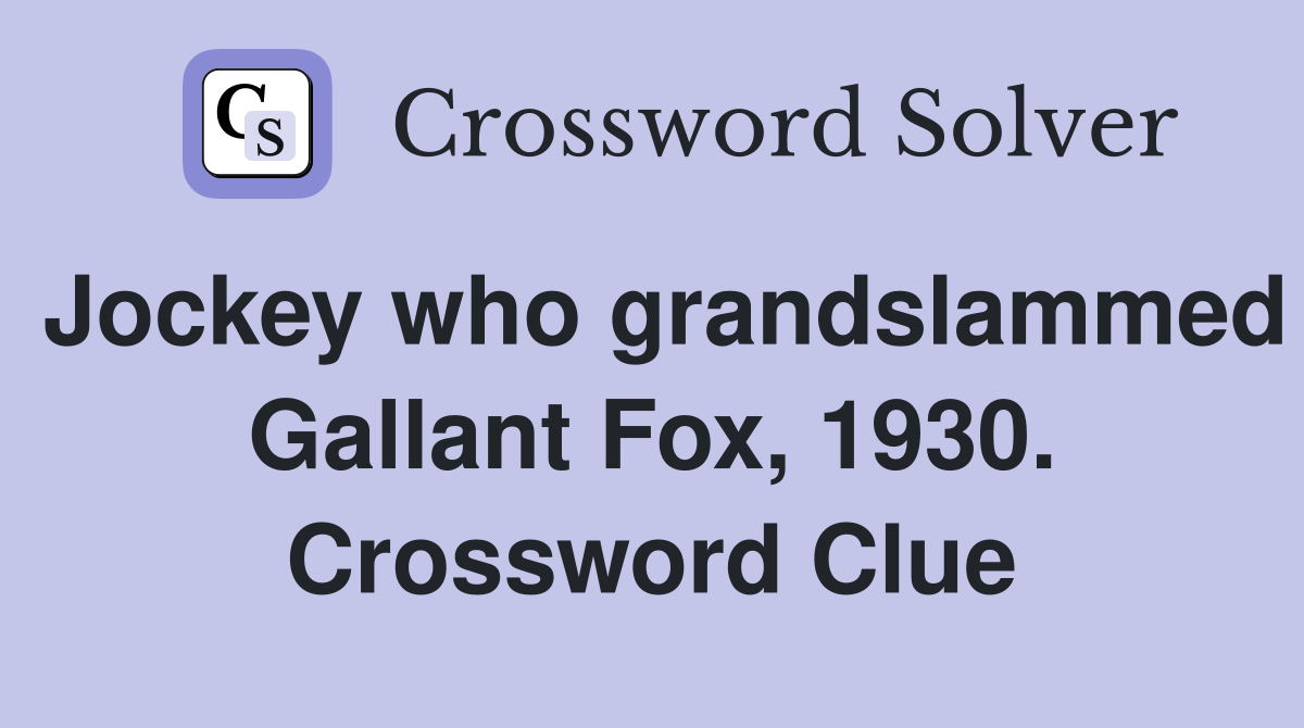 Jockey who grandslammed Gallant Fox, 1930. Crossword Clue