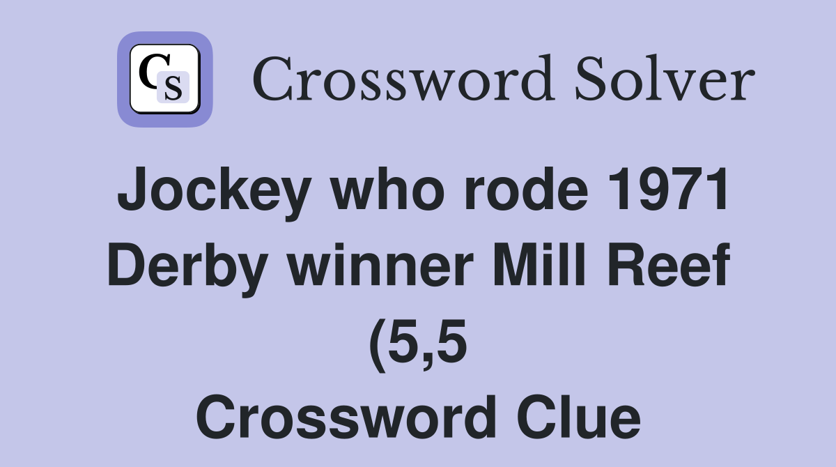 Jockey who rode 1971 Derby winner Mill Reef (5 5) Crossword Clue Jockey who rode 1971 Derby winner Mill Reef (5 5) Crossword Clue