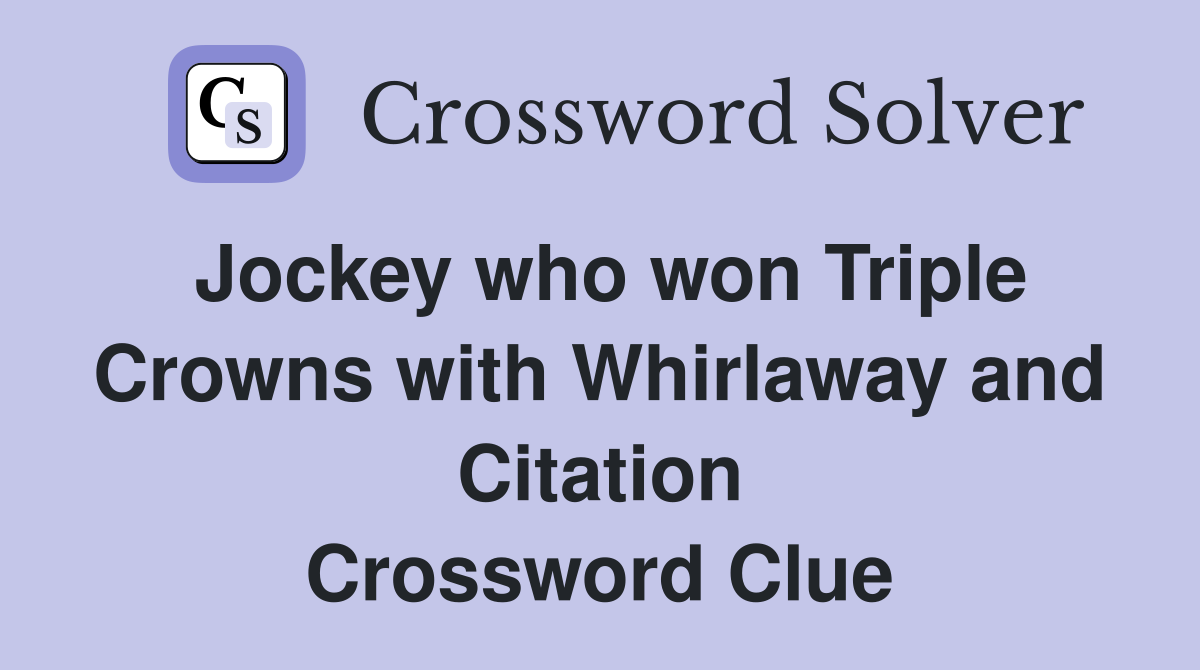 Jockey who won Triple Crowns with Whirlaway and Citation Crossword Clue