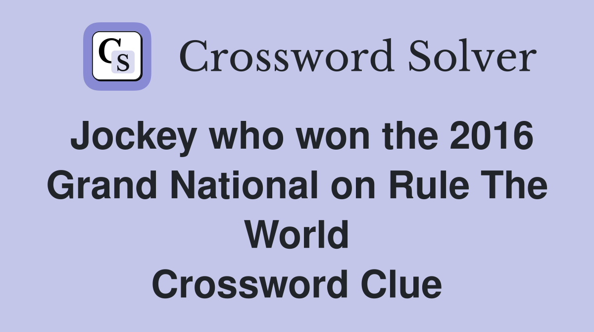 Jockey who won the 2016 Grand National on Rule The World Crossword Clue