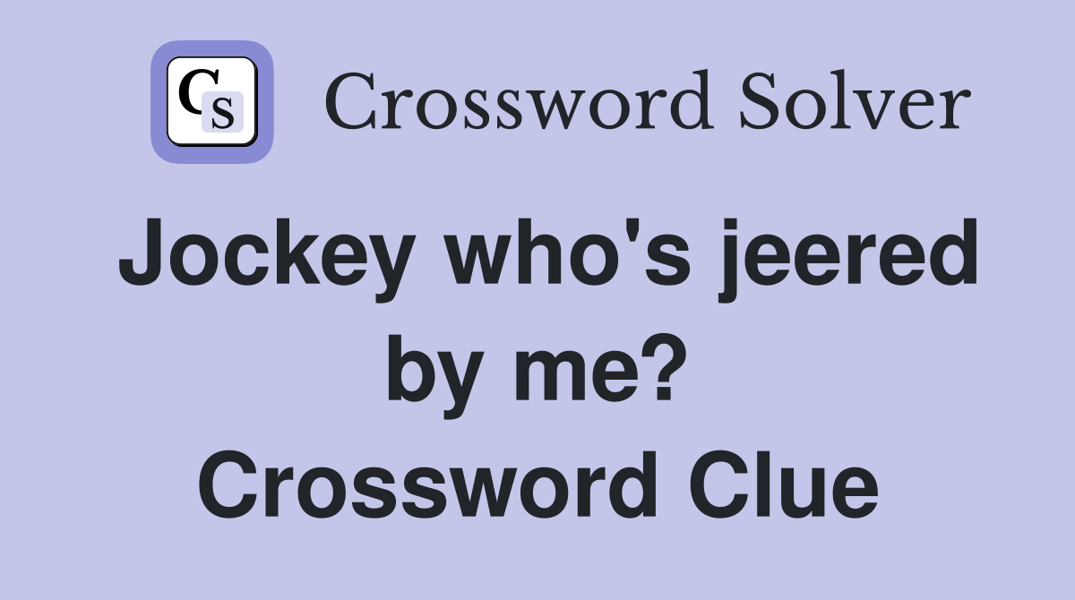 Jockey who's jeered by me? Crossword Clue