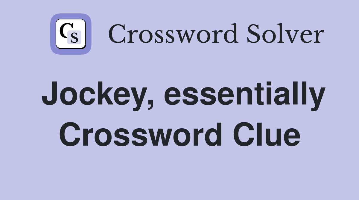 Jockey, essentially Crossword Clue