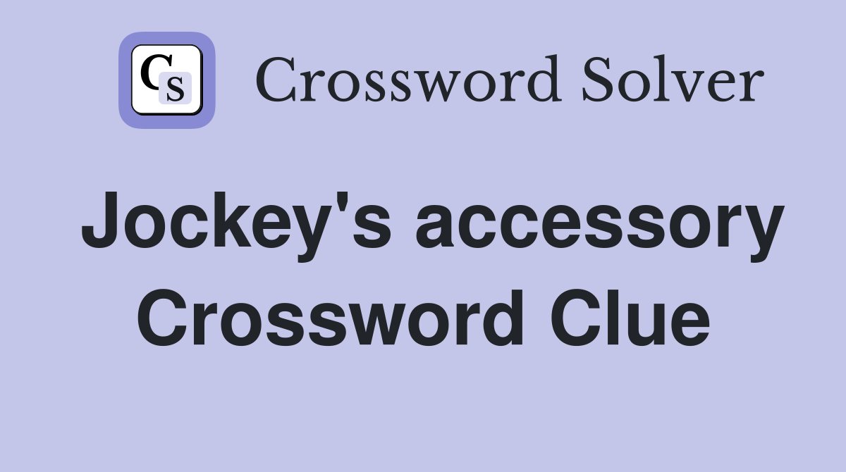 Jockey's accessory Crossword Clue