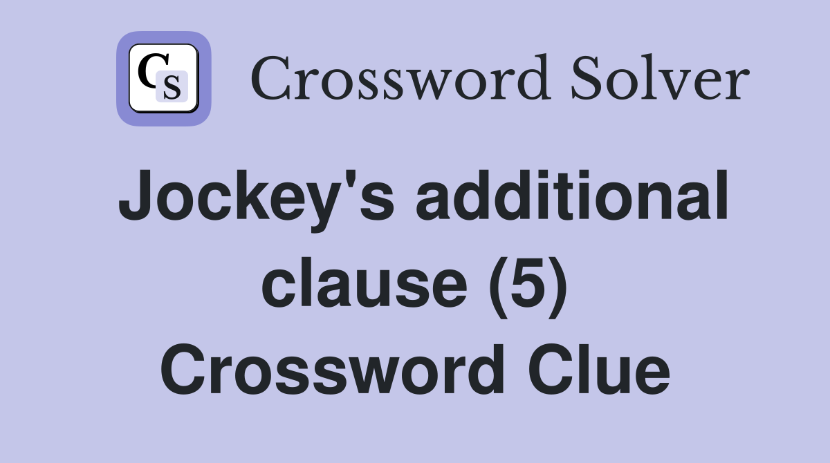 Jockey's additional clause (5) Crossword Clue