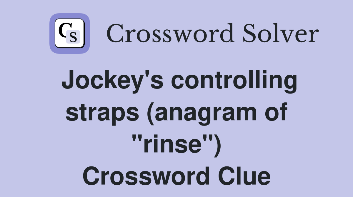 Jockey's controlling straps (anagram of "rinse") Crossword Clue