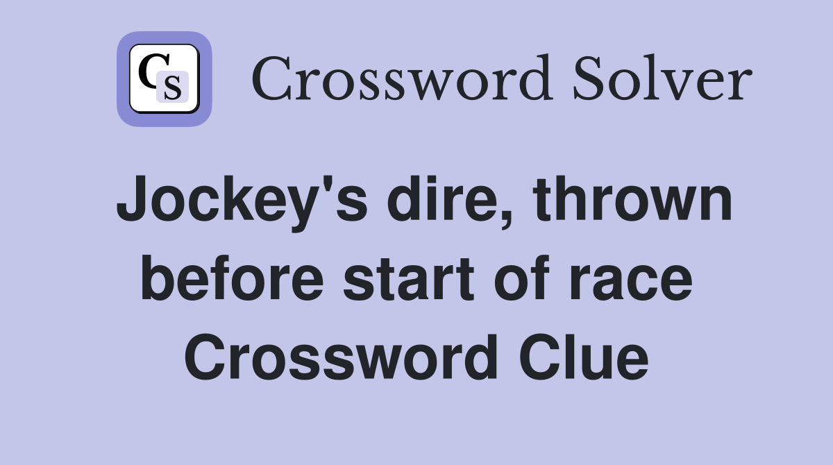 Jockey's dire, thrown before start of race Crossword Clue