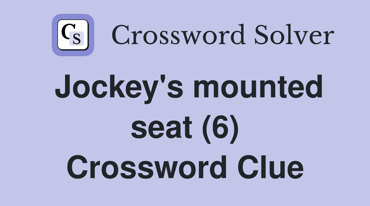 Jockey's mounted seat (6) Crossword Clue