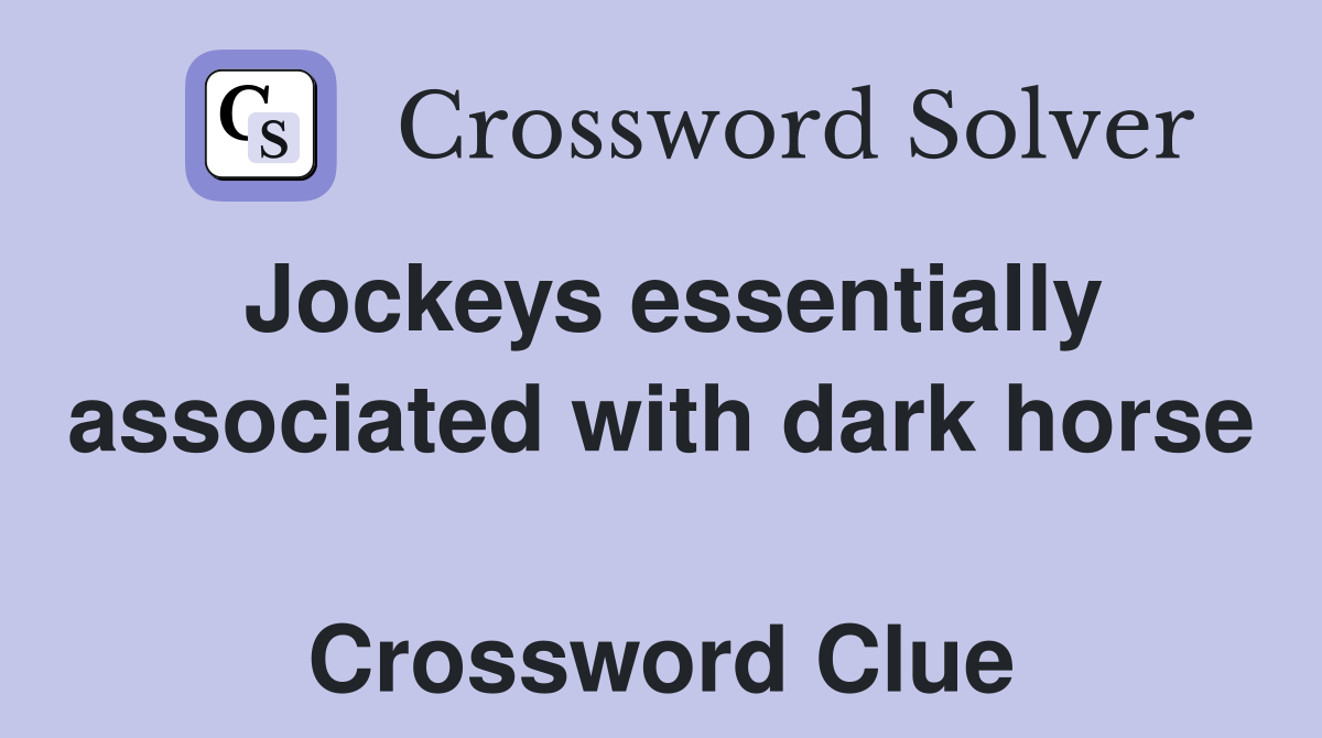 Jockeys essentially associated with dark horse  Crossword Clue