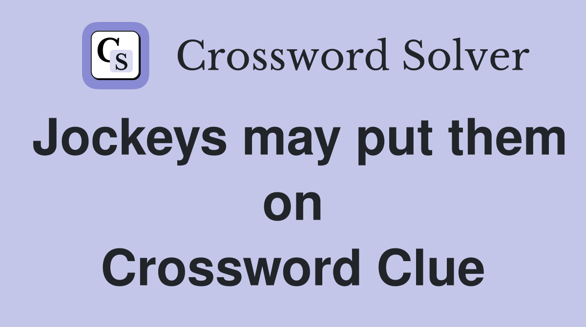 Jockeys may put them on Crossword Clue