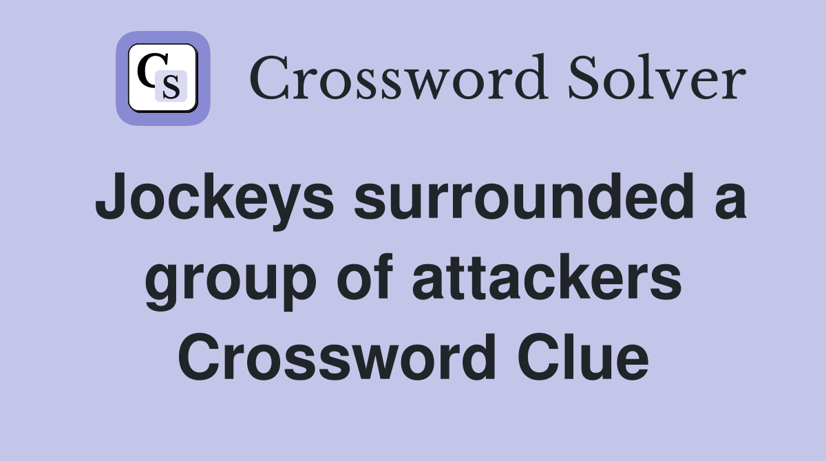 Jockeys surrounded a group of attackers Crossword Clue