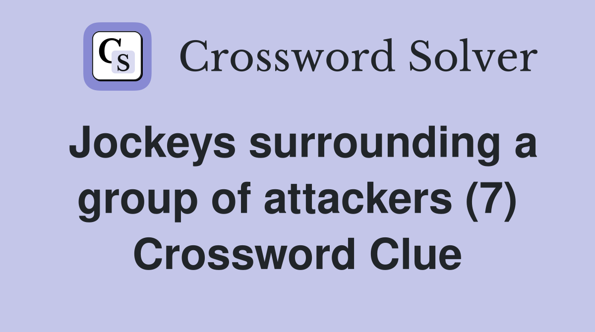 Jockeys surrounding a group of attackers (7) Crossword Clue