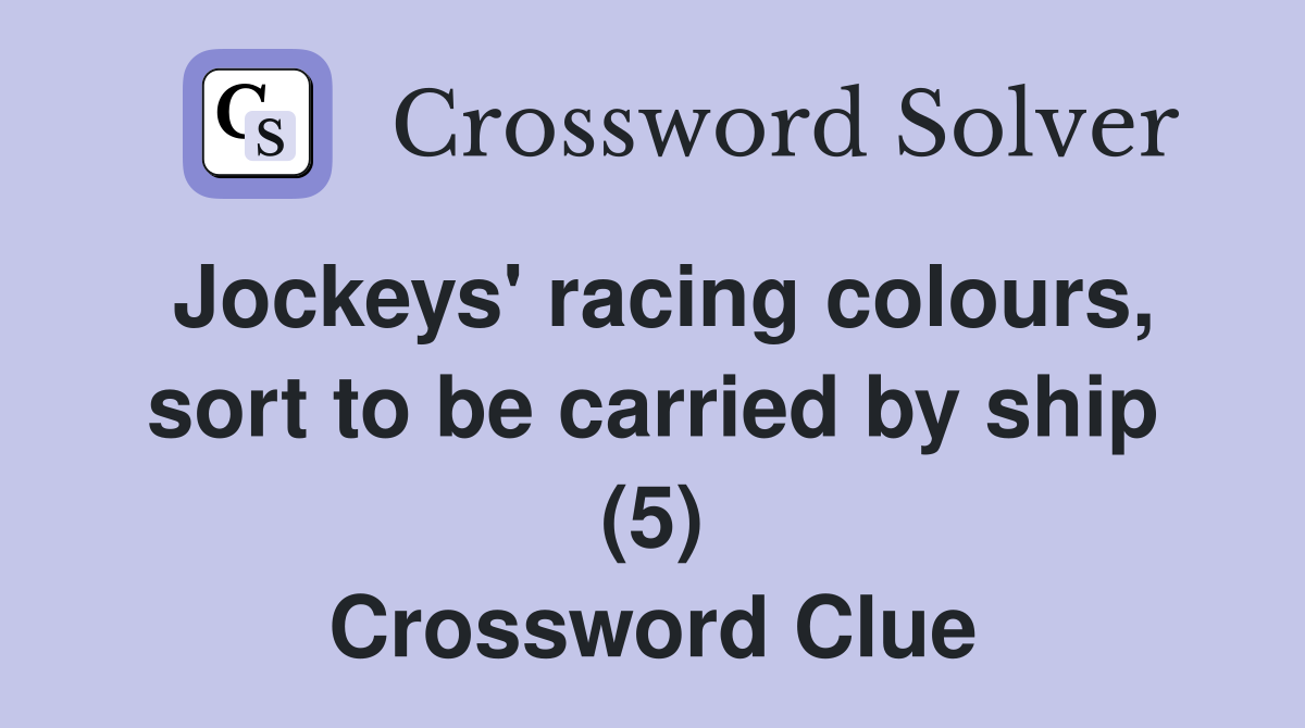 Jockeys' racing colours, sort to be carried by ship (5) Crossword Clue