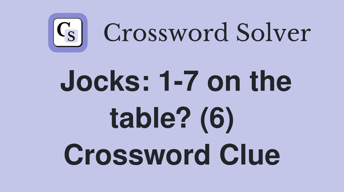 Jocks: 1-7 on the table? (6) Crossword Clue