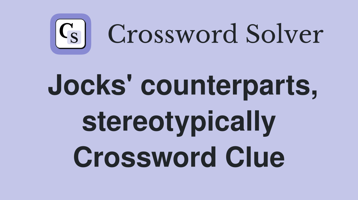 Jocks' counterparts, stereotypically Crossword Clue