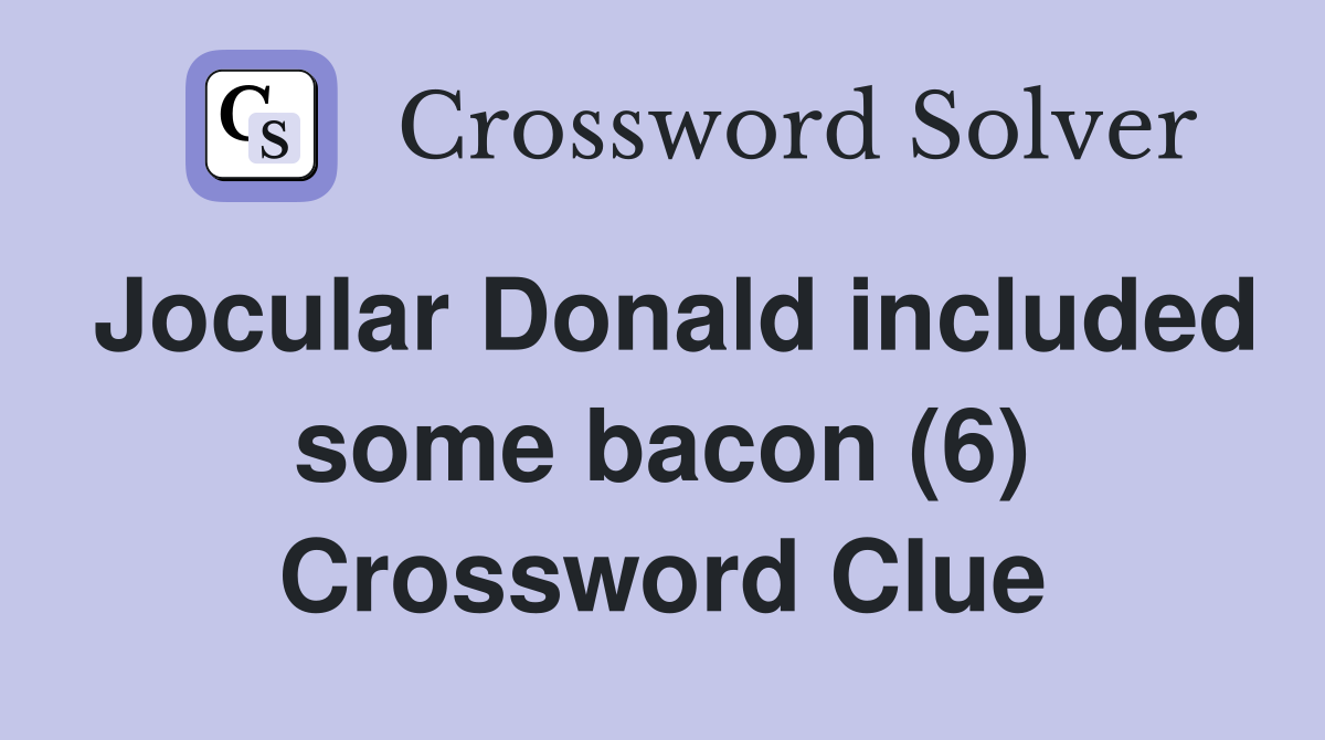 Jocular Donald included some bacon (6) Crossword Clue