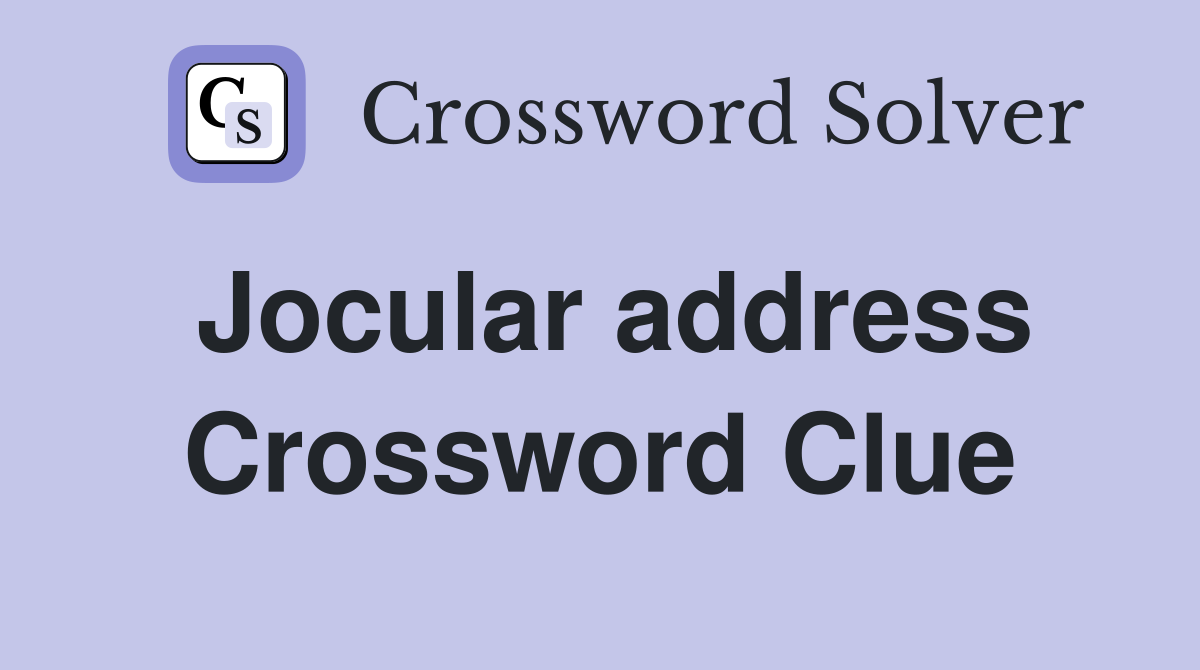 Jocular address Crossword Clue