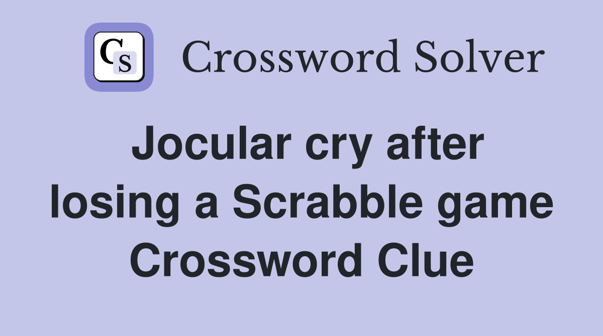 Jocular cry after losing a Scrabble game Crossword Clue