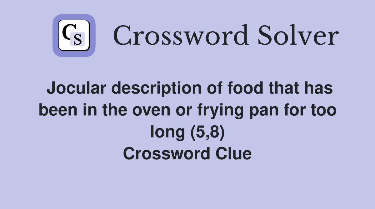 Jocular description of food that has been in the oven or frying pan for too long (5,8) Crossword Clue