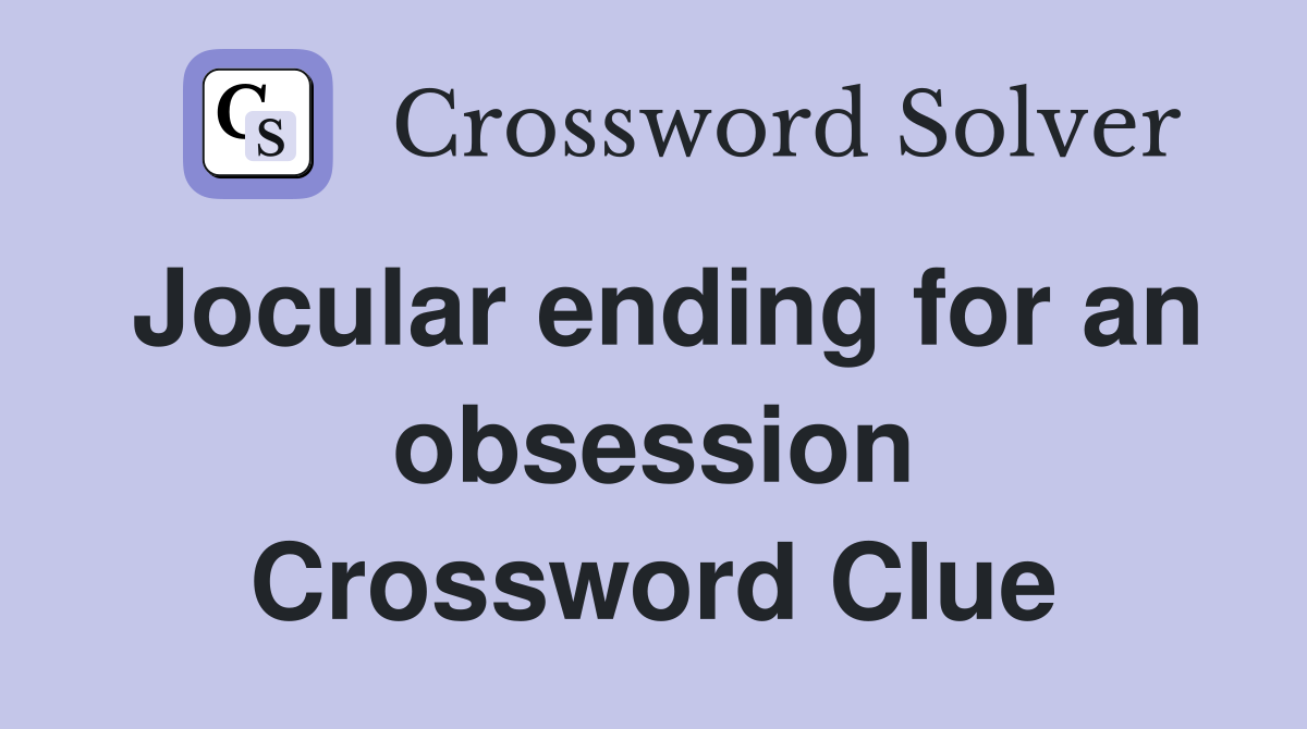 Jocular ending for an obsession Crossword Clue