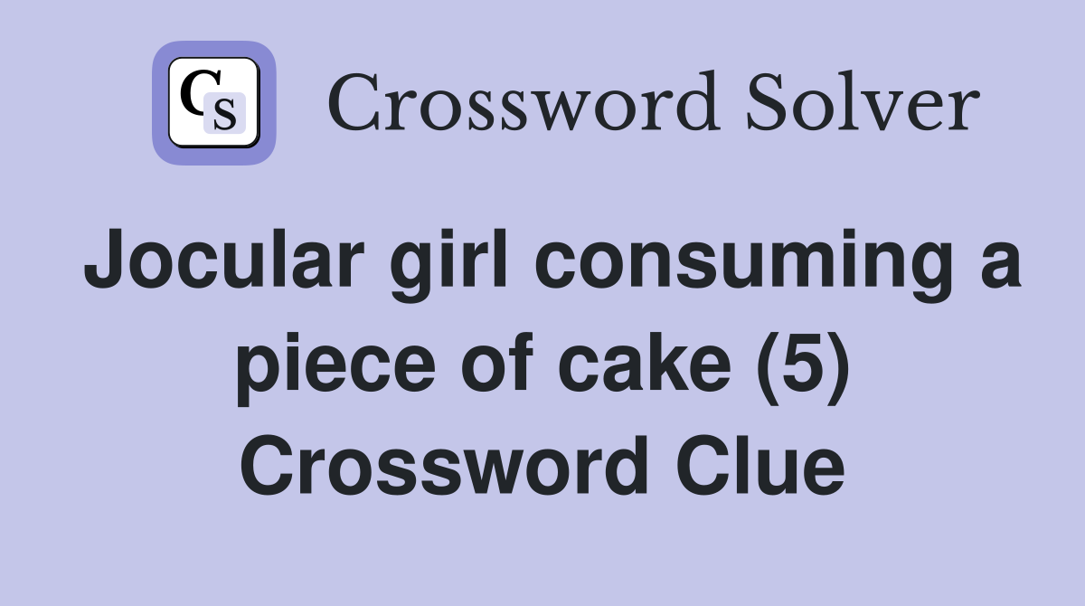 Jocular girl consuming a piece of cake (5) Crossword Clue