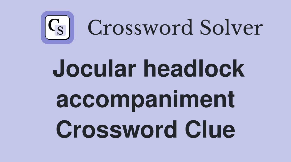 Jocular headlock accompaniment Crossword Clue