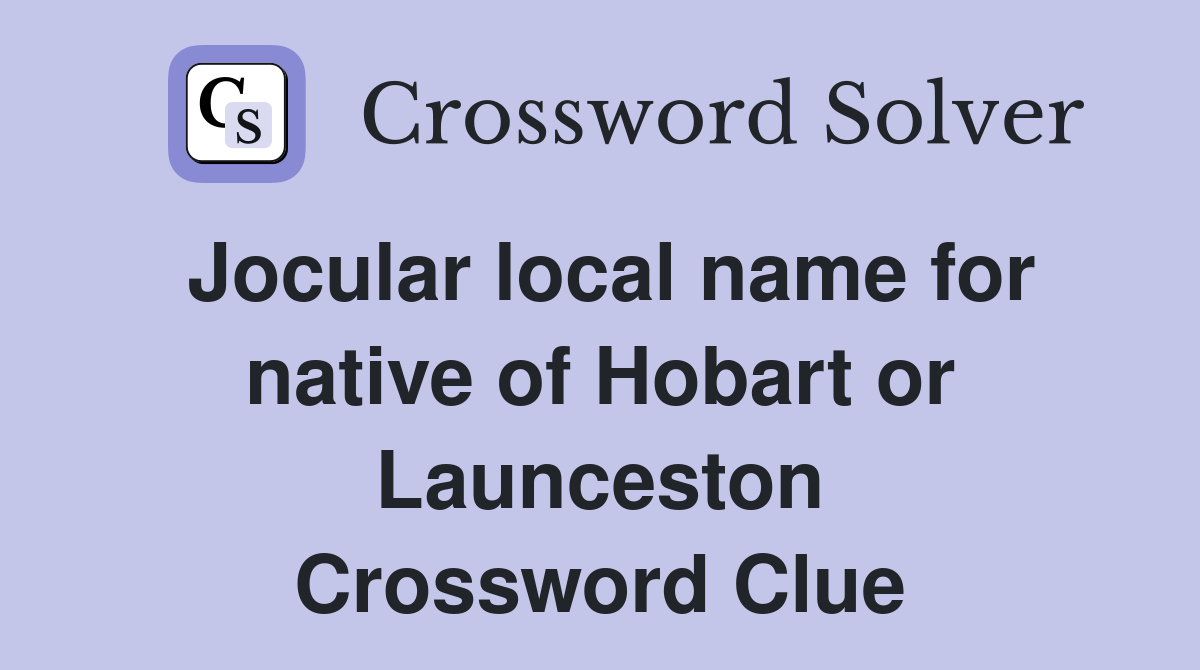 Jocular local name for native of Hobart or Launceston Crossword Clue
