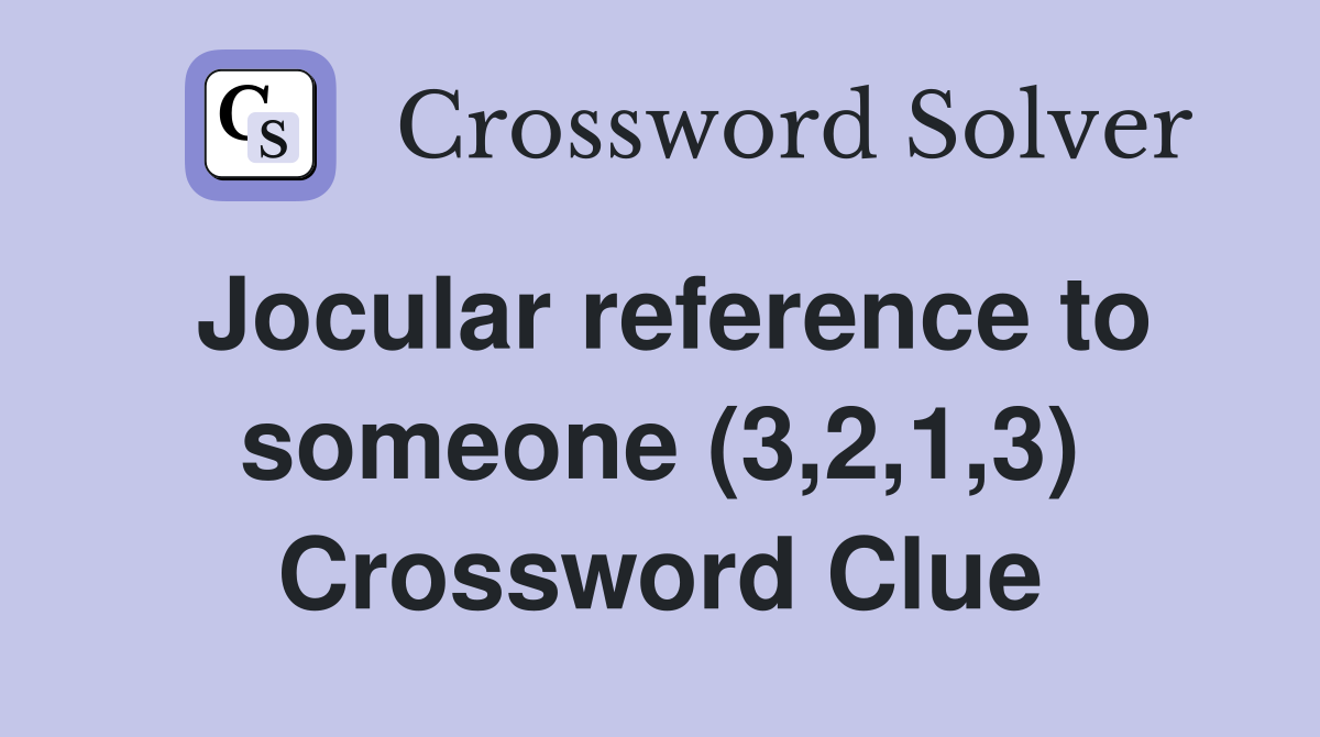 Jocular reference to someone (3,2,1,3) Crossword Clue