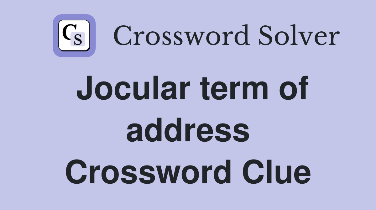 Jocular term of address Crossword Clue