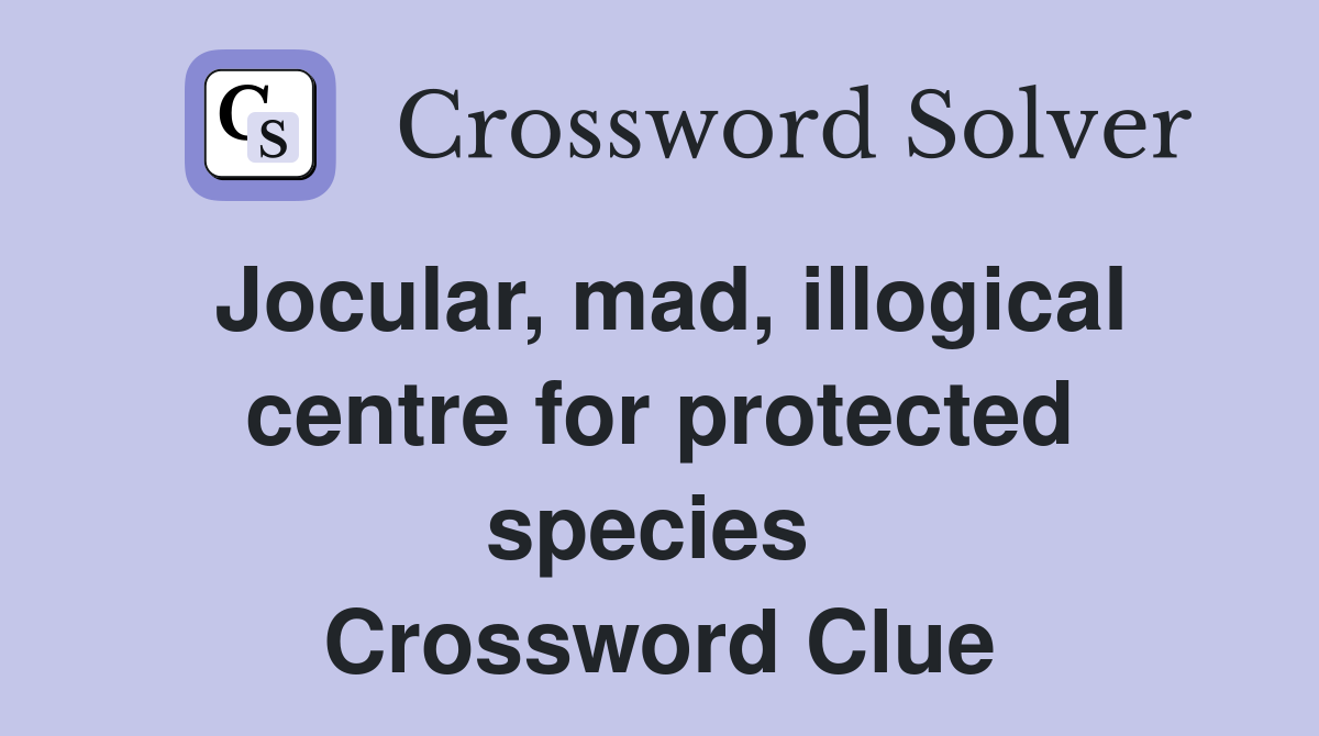 Jocular, mad, illogical centre for protected species  Crossword Clue