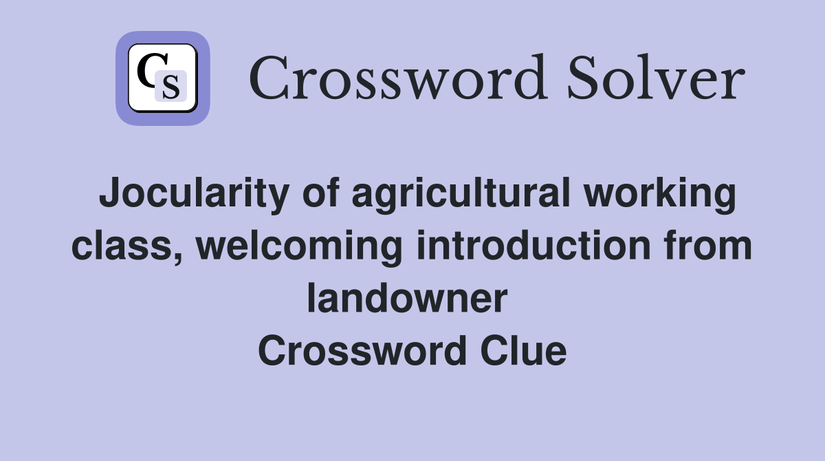 Jocularity of agricultural working class, welcoming introduction from landowner  Crossword Clue