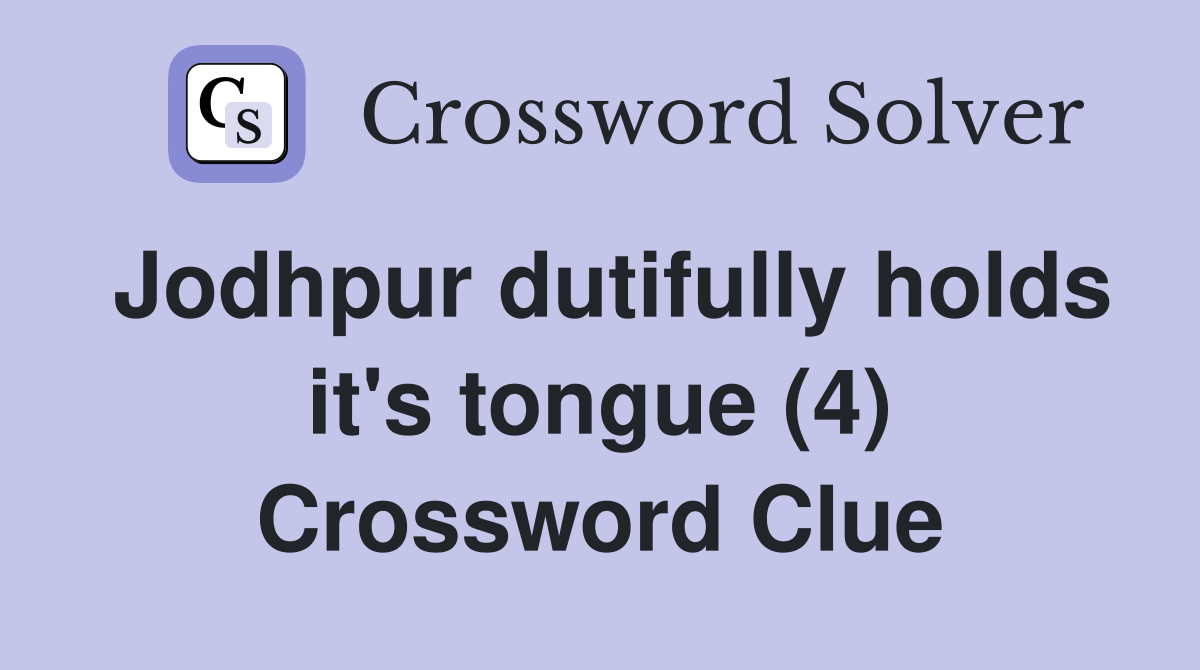 Jodhpur dutifully holds it's tongue (4) Crossword Clue