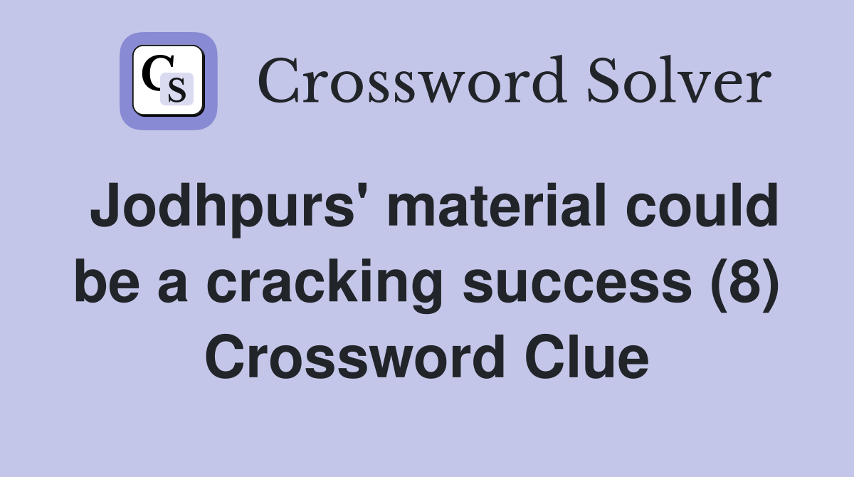 Jodhpurs' material could be a cracking success (8) Crossword Clue