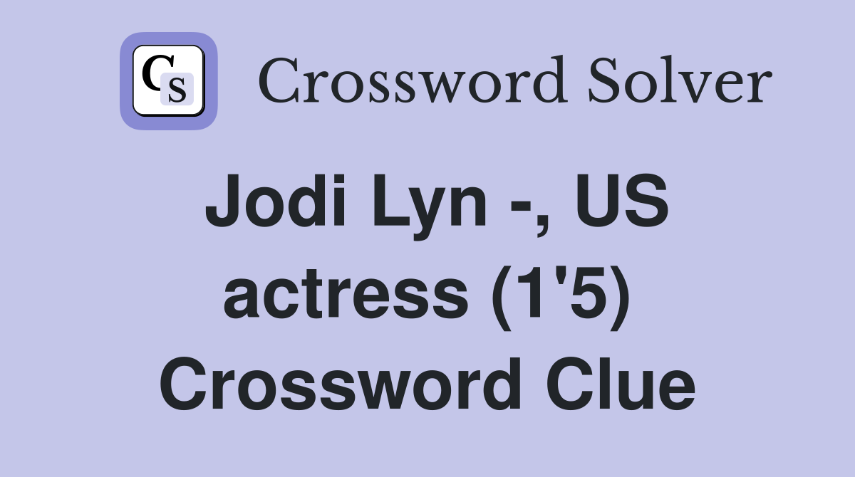 Jodi Lyn -, US actress (1'5) Crossword Clue