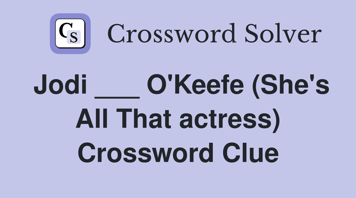 Jodi ___ O'Keefe (She's All That actress) Crossword Clue