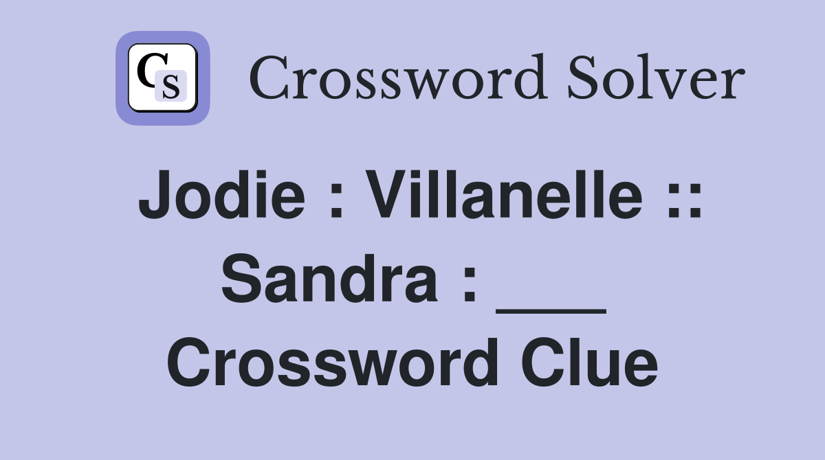 Jodie : Villanelle :: Sandra : ___ Crossword Clue