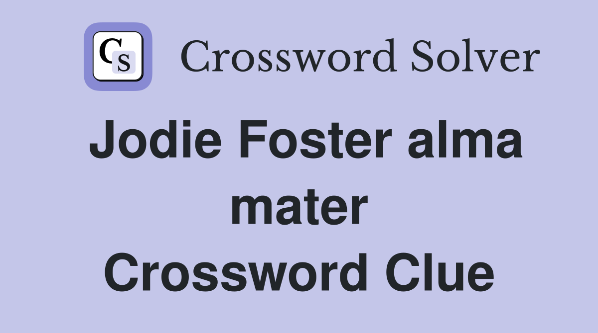 Jodie Foster alma mater Crossword Clue